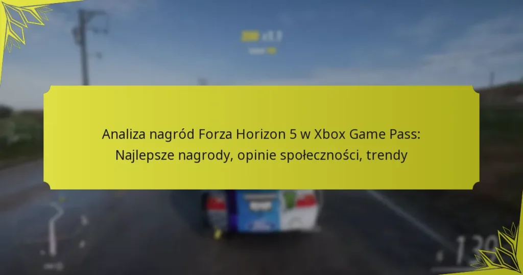 Analiza nagród Forza Horizon 5 w Xbox Game Pass: Najlepsze nagrody, opinie społeczności, trendy