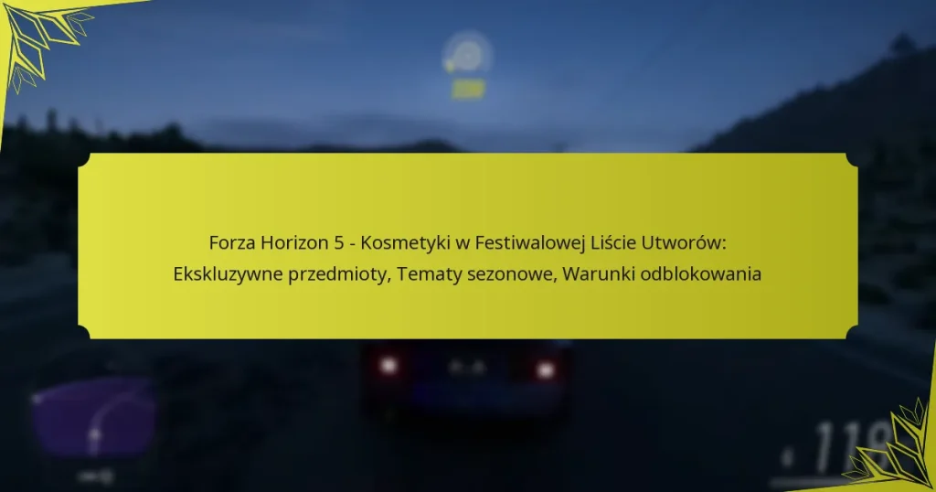 Forza Horizon 5 – Kosmetyki w Festiwalowej Liście Utworów: Ekskluzywne przedmioty, Tematy sezonowe, Warunki odblokowania