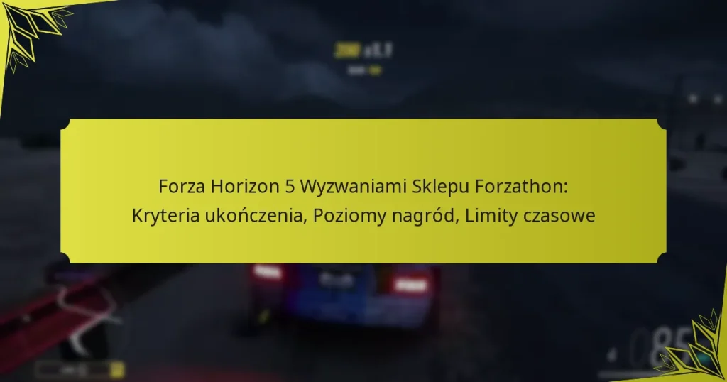 Forza Horizon 5 Wyzwaniami Sklepu Forzathon: Kryteria ukończenia, Poziomy nagród, Limity czasowe