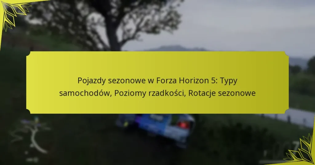 Pojazdy sezonowe w Forza Horizon 5: Typy samochodów, Poziomy rzadkości, Rotacje sezonowe