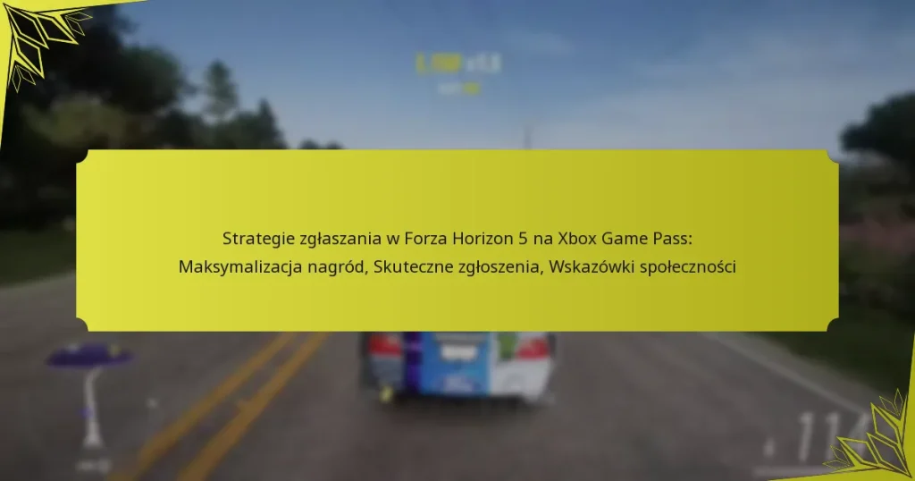 Strategie zgłaszania w Forza Horizon 5 na Xbox Game Pass: Maksymalizacja nagród, Skuteczne zgłoszenia, Wskazówki społeczności
